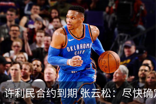 许利民合约到期 张云松：尽快确定首钢主帅人选